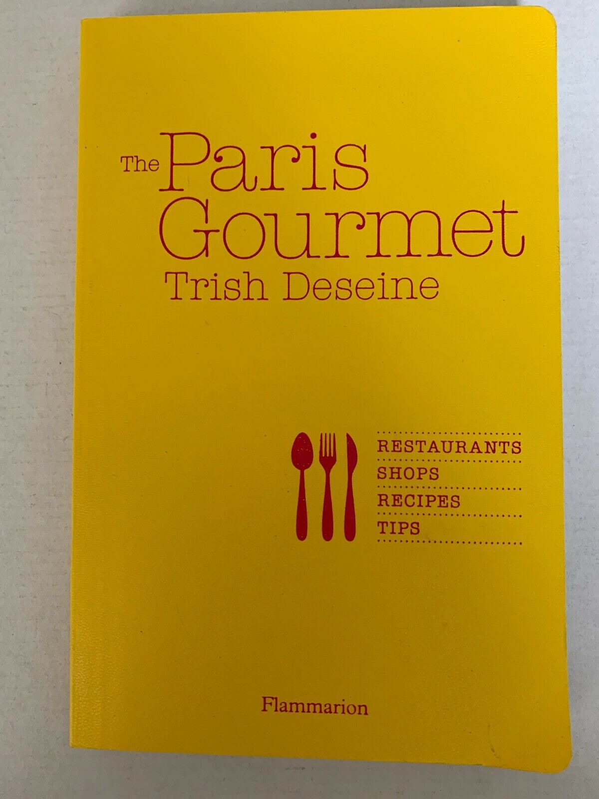 The Paris Gourmet : Restaurants, Shops, Recipes, Tips by Trish Deseine (2013,...
