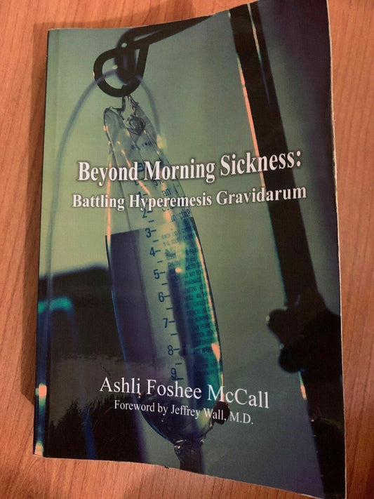 Beyond Morning Sickness: Battling Hyperemesis Gravidarum by Ashli Foshee McCall