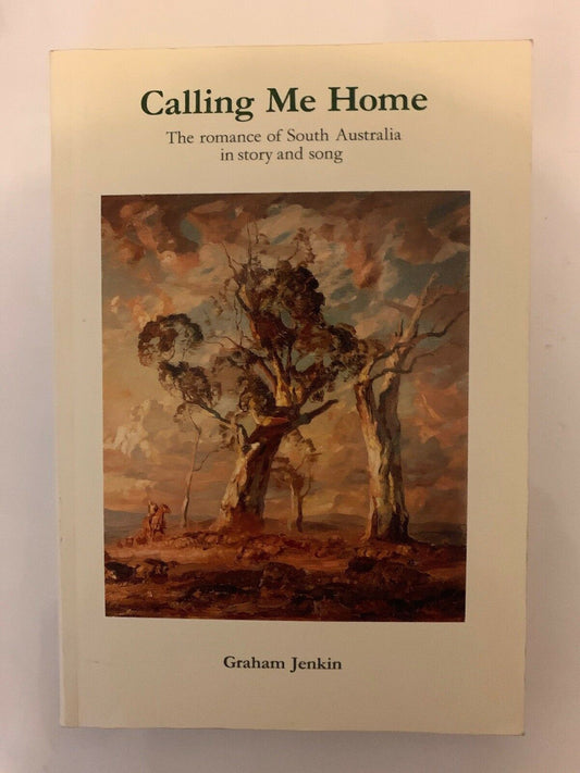 CALLING ME HOME. The romance of South Australia in story and song Graham Jenkin